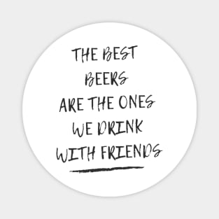 The best beers are the ones we drink with friends Magnet